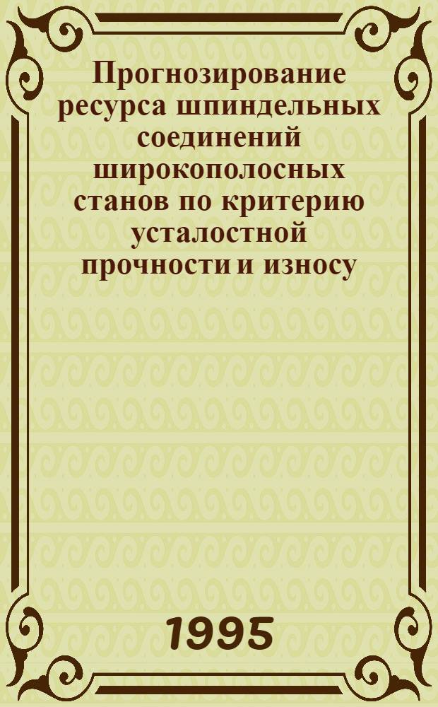 Прогнозирование ресурса шпиндельных соединений широкополосных станов по критерию усталостной прочности и износу: (На прим. стана 2500 гп) : Автореф. дис. на соиск. учен. степ. к.т.н. : Спец. 05.04.04