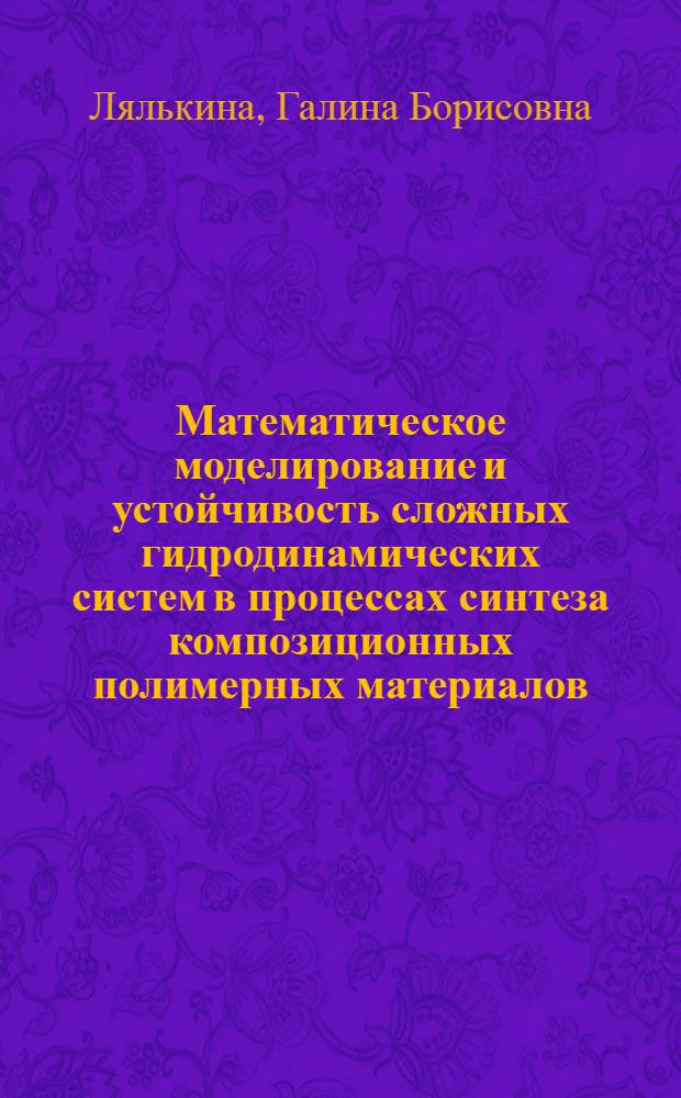 Математическое моделирование и устойчивость сложных гидродинамических систем в процессах синтеза композиционных полимерных материалов : Автореф. дис. на соиск. учен. степ. д.ф.-м.н. : Спец. 01.02.05