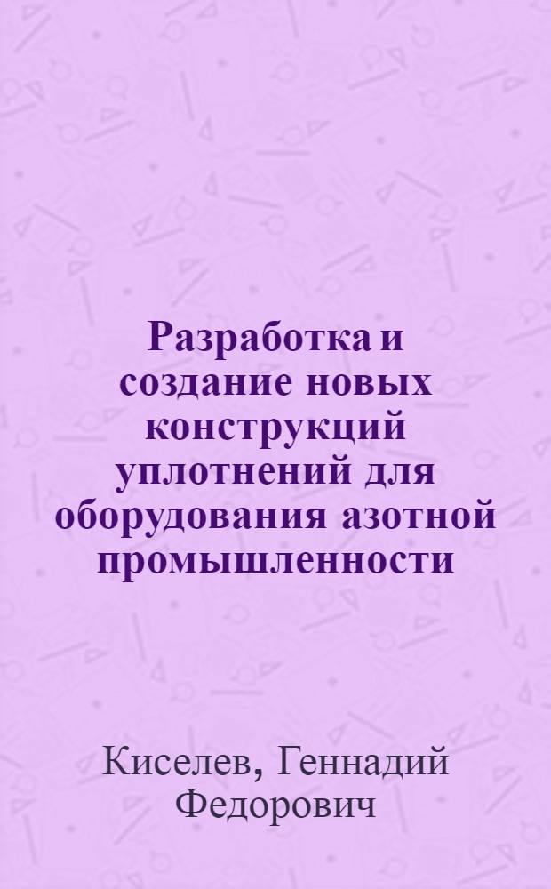 Разработка и создание новых конструкций уплотнений для оборудования азотной промышленности : Автореф. дис. на соиск. учен. степ. д.т.н. : Спец. 05.04.09