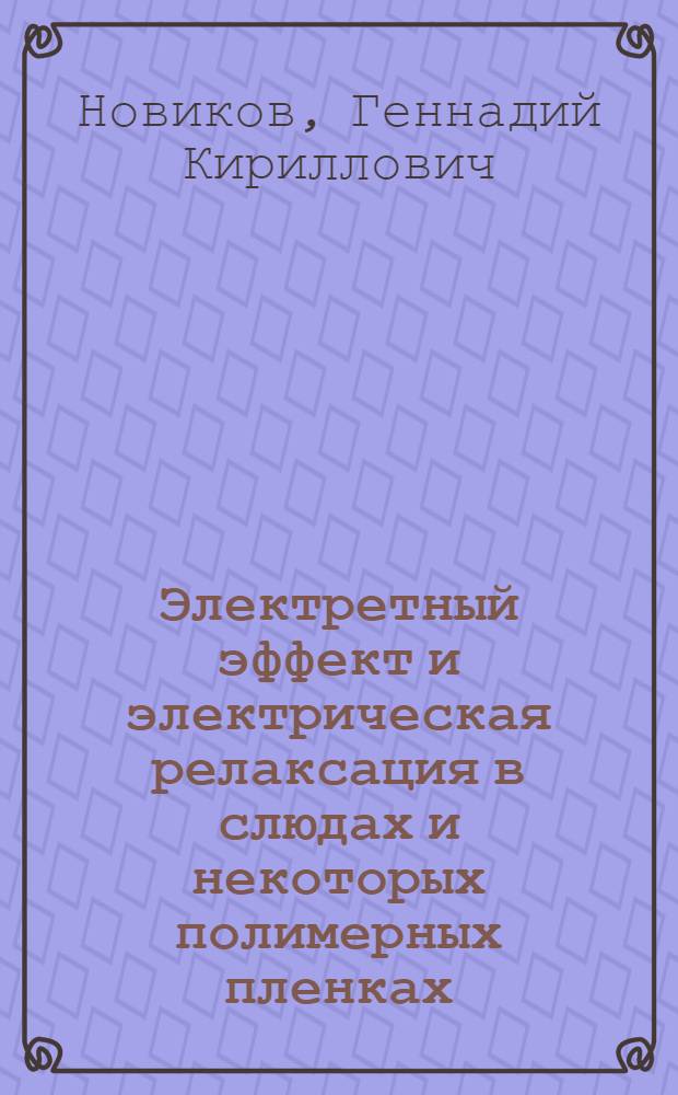 Электретный эффект и электрическая релаксация в слюдах и некоторых полимерных пленках : Автореф. дис. на соиск. учен. степ. к.ф.-м.н. : Спец. 01.04.07