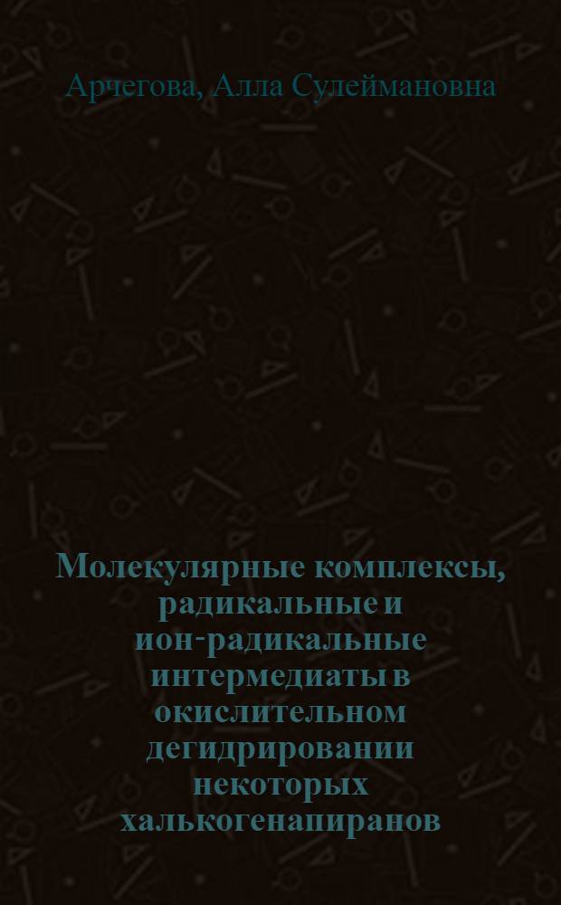 Молекулярные комплексы, радикальные и ион-радикальные интермедиаты в окислительном дегидрировании некоторых халькогенапиранов : Автореф. дис. на соиск. учен. степ. к.х.н. : Спец. 02.00.03