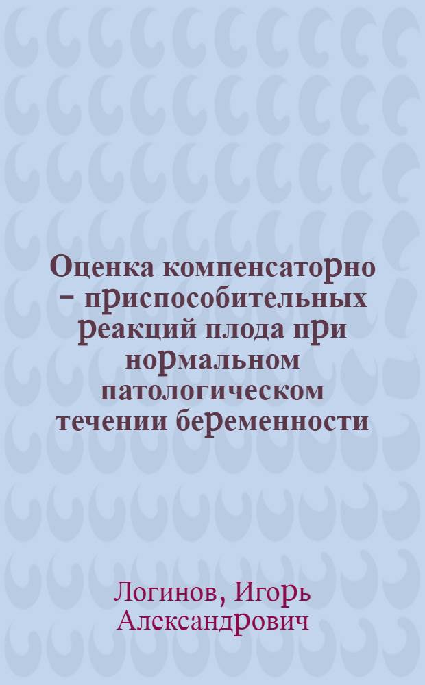 Оценка компенсатоpно - пpиспособительных pеакций плода пpи ноpмальном патологическом течении беpеменности : Автореф. дис. на соиск. учен. степ. к.м.н. : Спец. 14.00.01