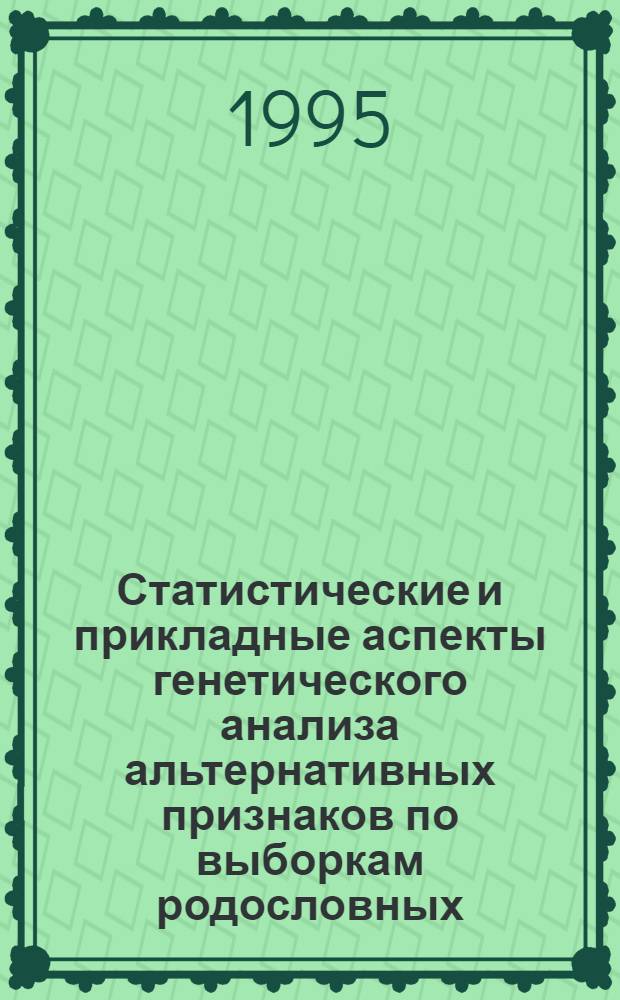 Статистические и прикладные аспекты генетического анализа альтернативных признаков по выборкам родословных : Автореф. дис. на соиск. учен. степ. д.б.н. : Спец. 03.00.15