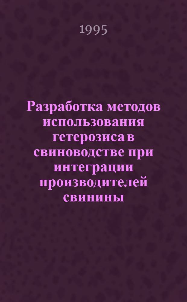 Разработка методов использования гетерозиса в свиноводстве при интеграции производителей свинины : Автореф. дис. на соиск. учен. степ. к.с.-х.н. : Спец. 06.02.01