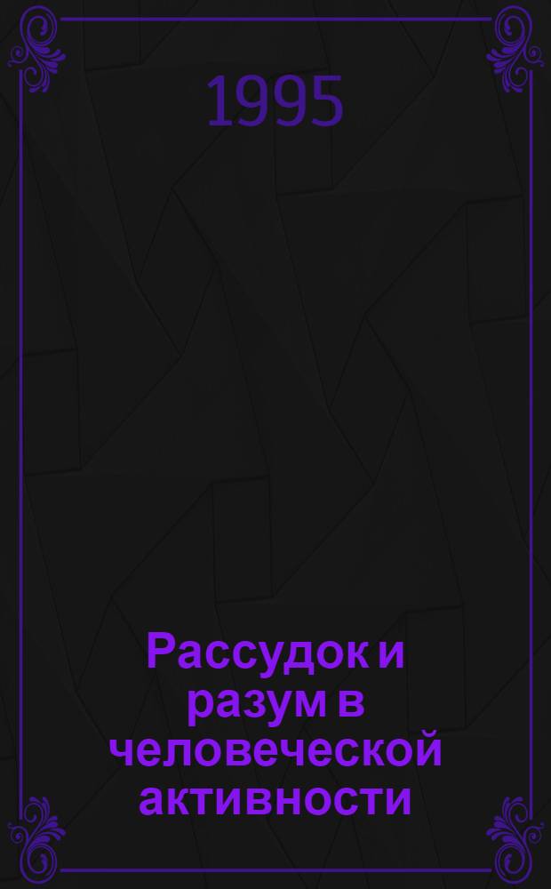 Рассудок и разум в человеческой активности: (Филос.-антрополог. и гносеол. осмысление соврем. духовной ситуации) : Автореф. дис. на соиск. учен. степ. д.филос.н. : Спец. 09.00.01