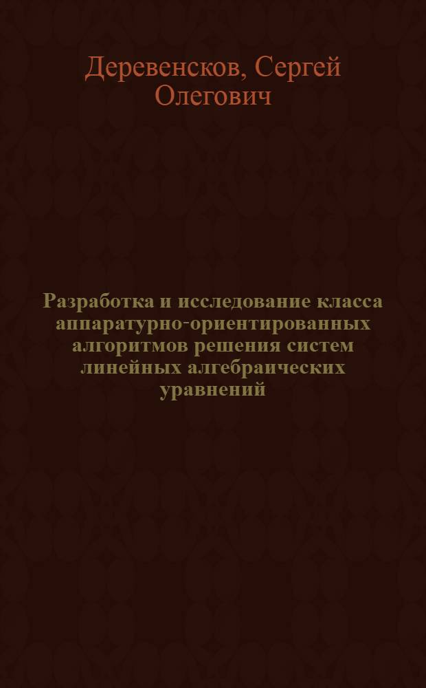 Разработка и исследование класса аппаратурно-ориентированных алгоритмов решения систем линейных алгебраических уравнений : Автореф. дис. на соиск. учен. степ. к.т.н. : Спец. 05.13.16