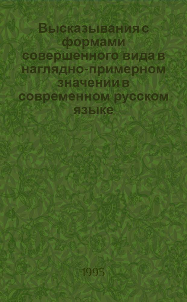 Высказывания с формами совершенного вида в наглядно-примерном значении в современном русском языке : Автореф. дис. на соиск. учен. степ. к.филол.н. : Спец. 10.02.01