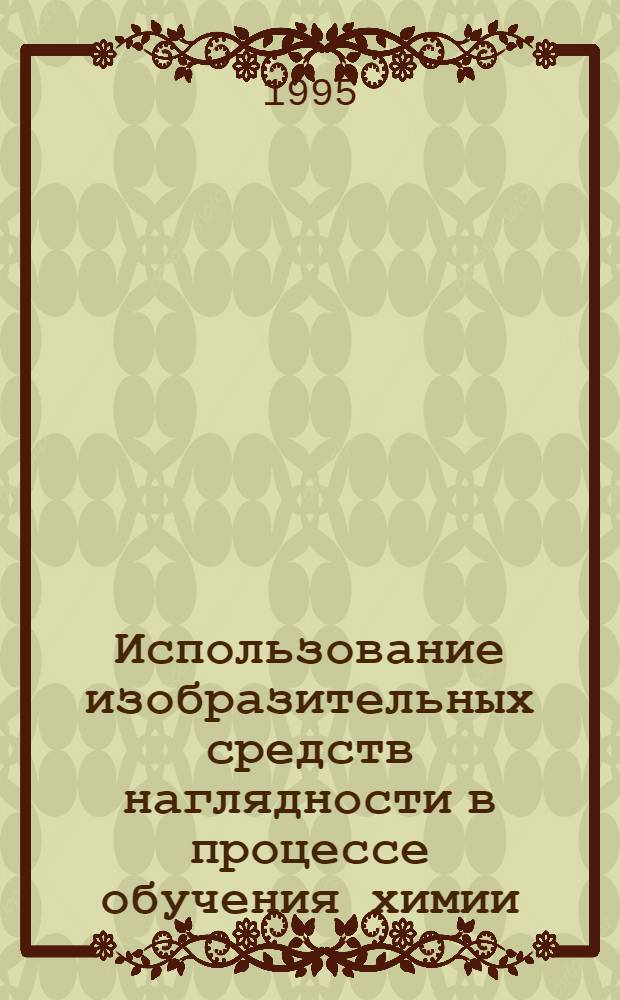 Использование изобразительных средств наглядности в процессе обучения химии : Автореф. дис. на соиск. учен. степ. к.п.н. : Спец. 13.00.02