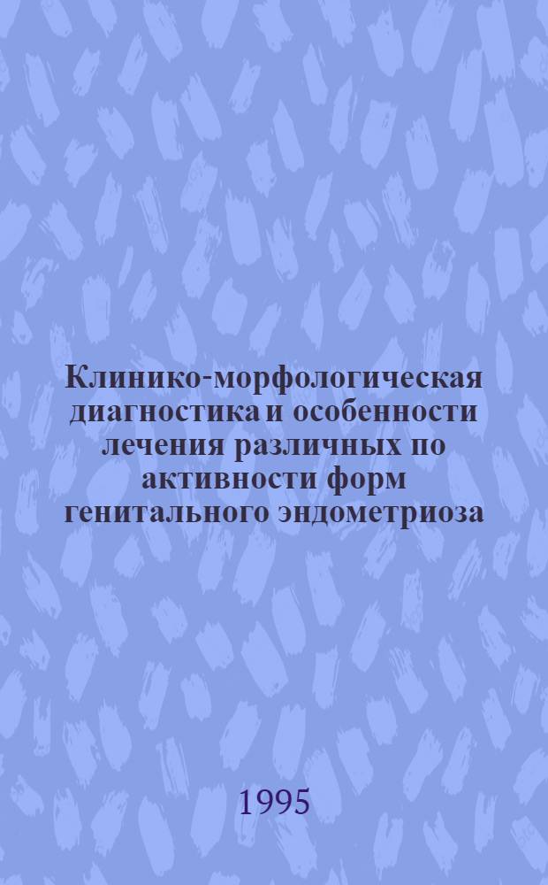 Клинико-морфологическая диагностика и особенности лечения различных по активности форм генитального эндометриоза : Автореф. дис. на соиск. учен. степ. д.м.н. : Спец. 14.00.15