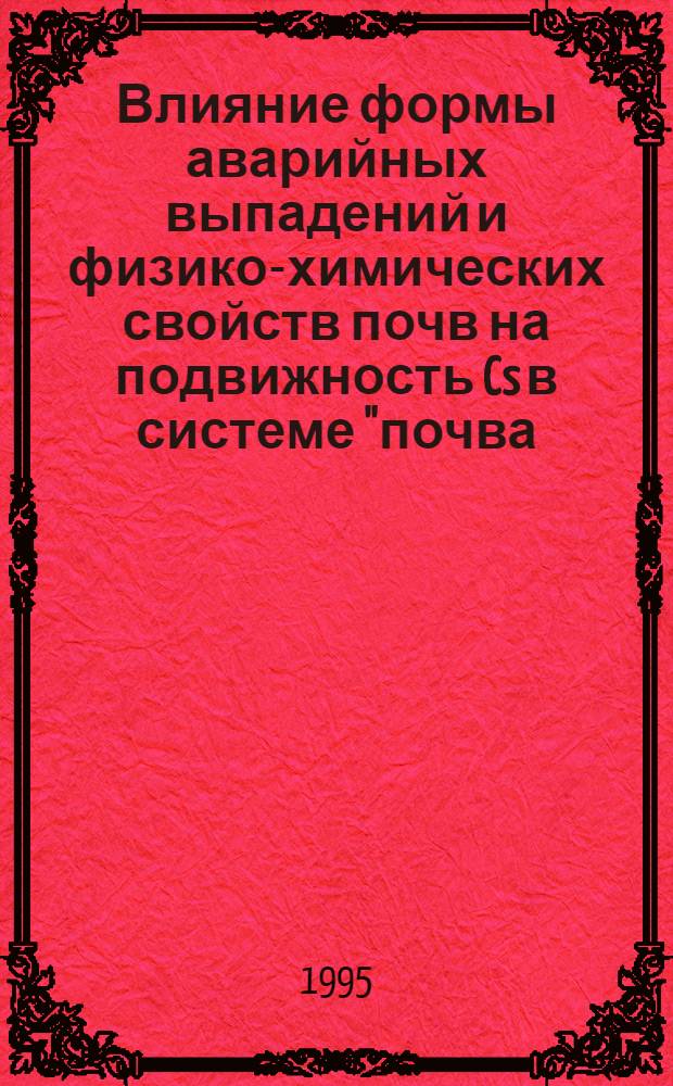 Влияние формы аварийных выпадений и физико-химических свойств почв на подвижность Cs в системе "почва - растение" в 30-километровой зоне Чернобыльской АЭС : Автореф. дис. на соиск. учен. степ. к.б.н. : Спец. 03.00.01