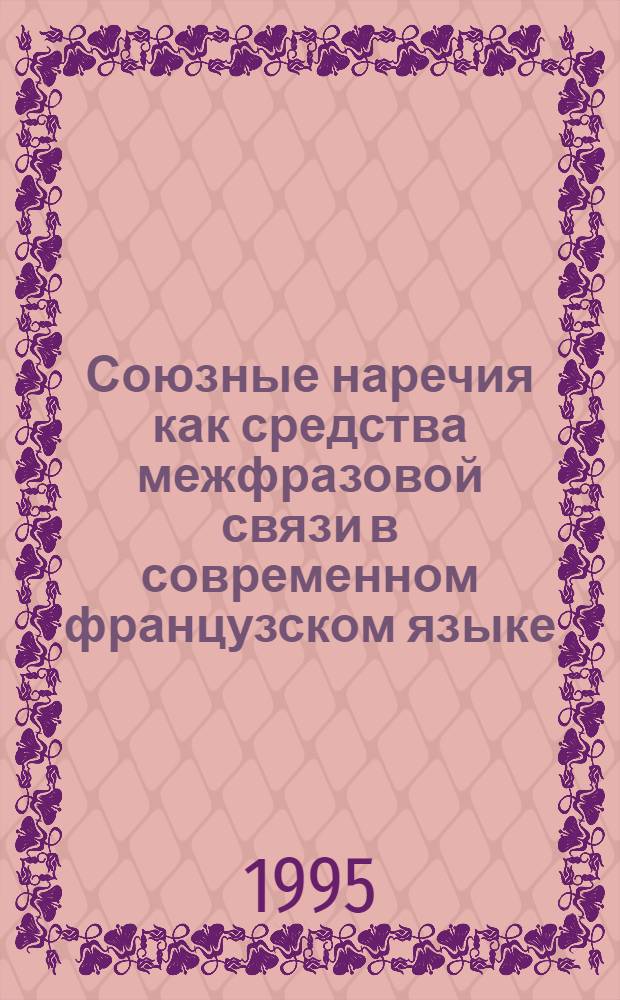 Союзные наречия как средства межфразовой связи в современном французском языке: (На материале худож. и науч.-лингв. лит.) : Автореф. дис. на соиск. учен. степ. к.филол.н. : Спец. 10.02.05