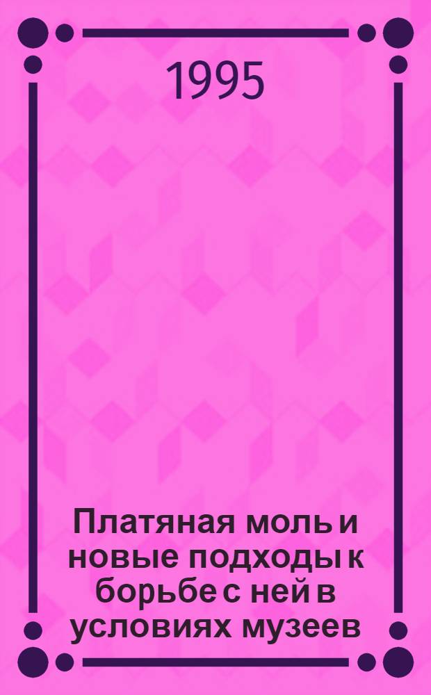 Платяная моль и новые подходы к боpьбе с ней в условиях музеев : Автореф. дис. на соиск. учен. степ. к.б.н. : Спец. 03.00.09