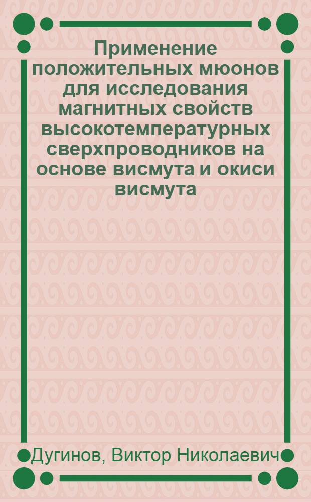 Применение положительных мюонов для исследования магнитных свойств высокотемпературных сверхпроводников на основе висмута и окиси висмута : Автореф. дис. на соиск. учен. степ. к.ф.-м.н. : Спец. 01.04.01