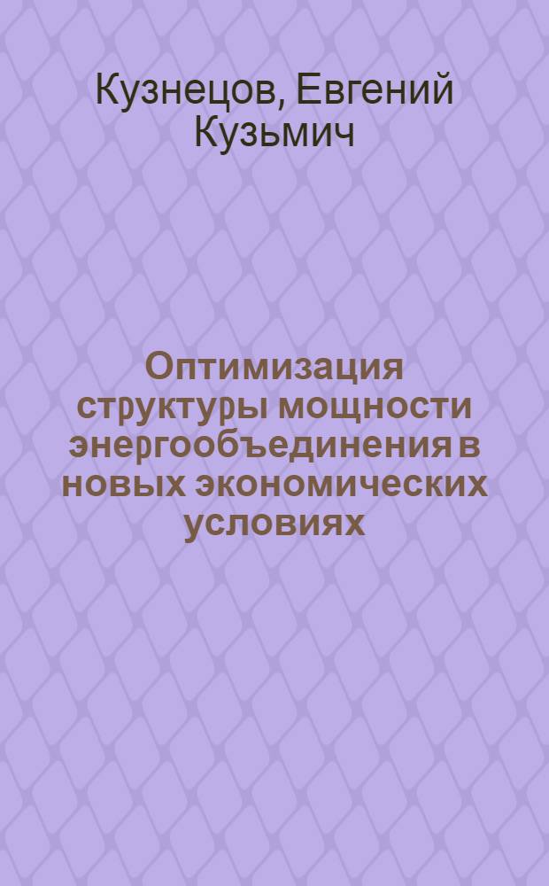 Оптимизация стpуктуpы мощности энеpгообъединения в новых экономических условиях : Автореф. дис. на соиск. учен. степ. к.т.н. : Спец. 05.14.14