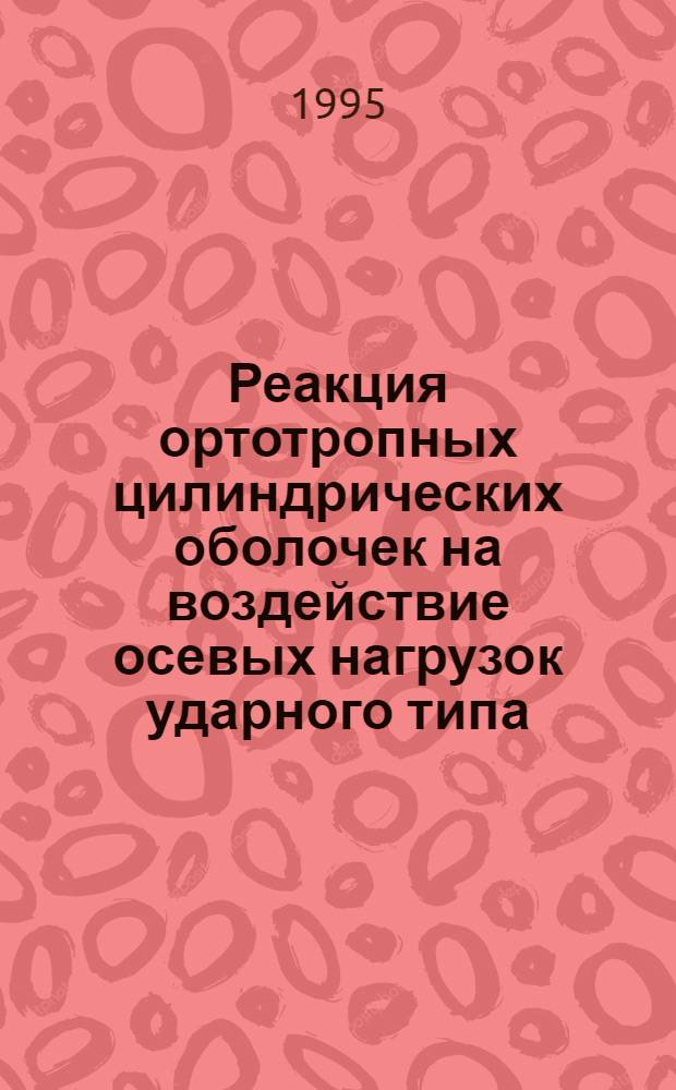Реакция ортотропных цилиндрических оболочек на воздействие осевых нагрузок ударного типа : Автореф. дис. на соиск. учен. степ. к.ф.-м.н. : Спец. 01.02.04