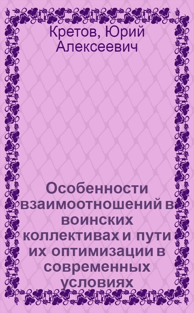 Особенности взаимоотношений в воинских коллективах и пути их оптимизации в современных условиях : Автореф. дис. на соиск. учен. степ. к.социол.н. : Спец. 22.00.04