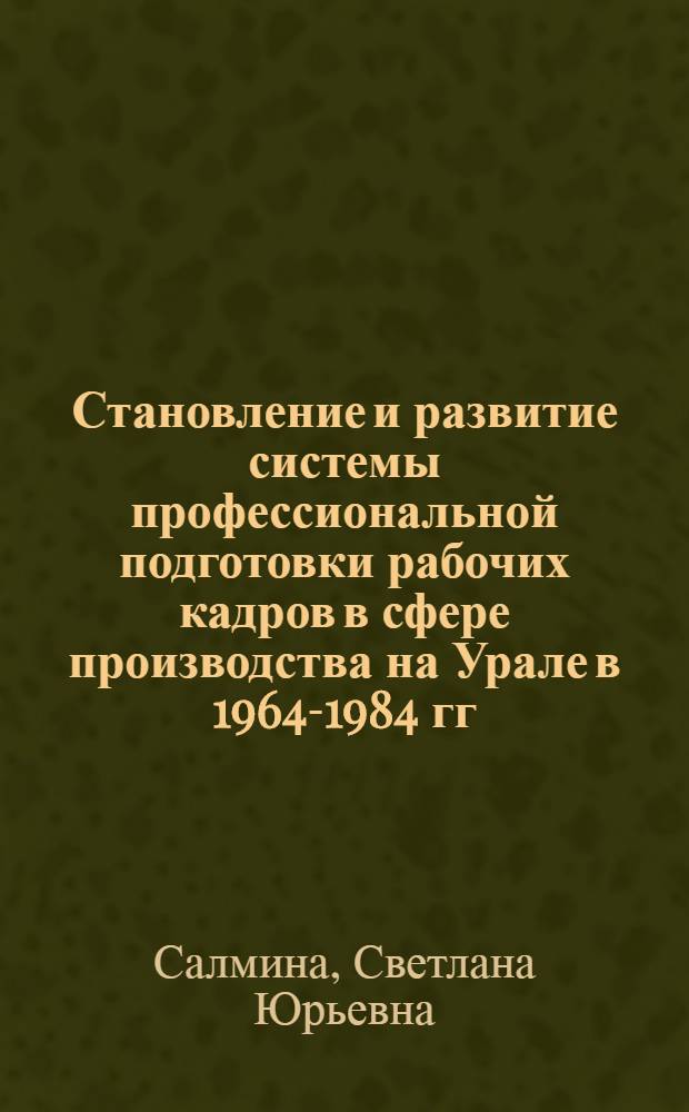 Становление и развитие системы профессиональной подготовки рабочих кадров в сфере производства на Урале в 1964-1984 гг : Автореф. дис. на соиск. учен. степ. к.п.н. : Спец. 13.00.01