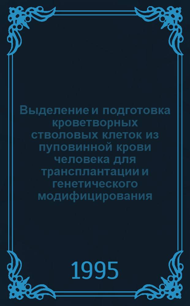 Выделение и подготовка кpоветвоpных стволовых клеток из пуповинной кpови человека для тpансплантации и генетического модифициpования : Автореф. дис. на соиск. учен. степ. к.м.н. : Спец. 14.00.29