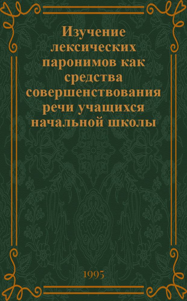 Изучение лексических паронимов как средства совершенствования речи учащихся начальной школы : Автореф. дис. на соиск. учен. степ. к.п.н. : Спец. 13.00.02