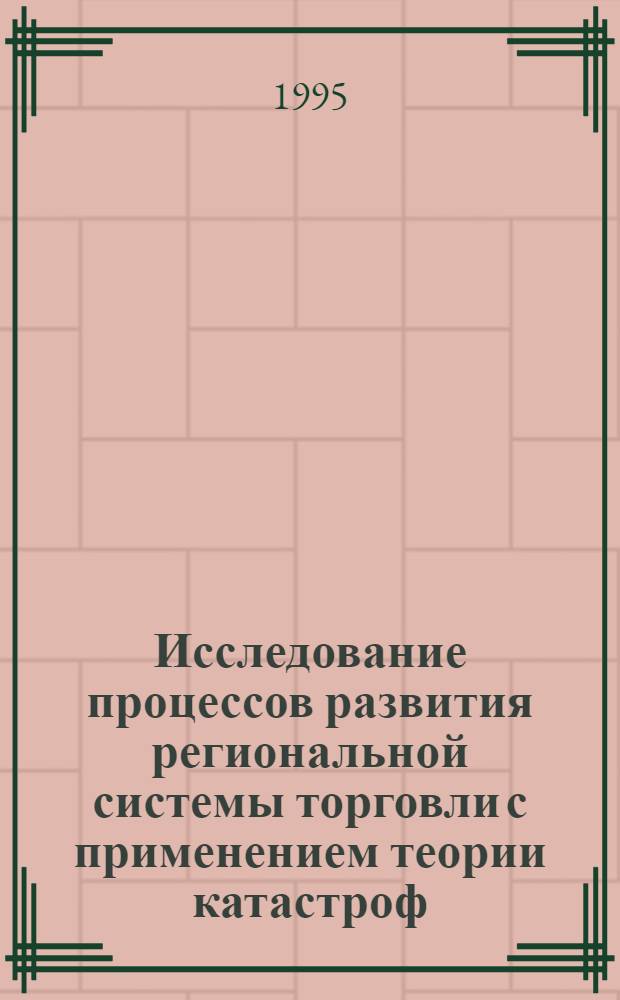 Исследование процессов развития региональной системы торговли с применением теории катастроф : Автореф. дис. на соиск. учен. степ. д.э.н. : Спец. 08.00.05