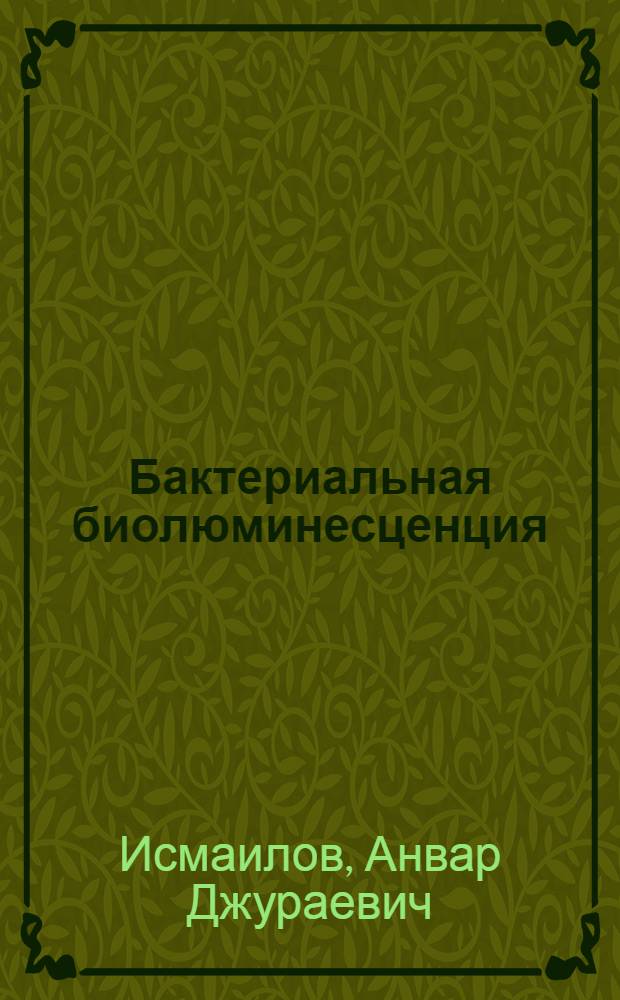 Бактериальная биолюминесценция: механизмы образования и взаимодействия с люциферазой альдегидных и флавиновых субстратов : Автореф. дис. на соиск. учен. степ. д.б.н. : Спец. 03.00.02