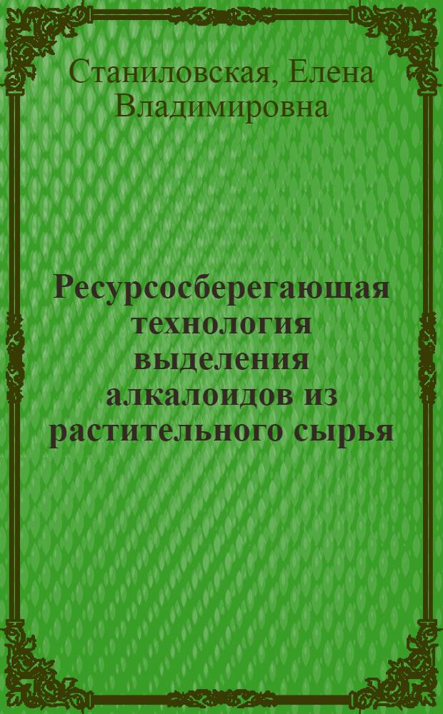 Ресурсосберегающая технология выделения алкалоидов из растительного сырья : Автореф. дис. на соиск. учен. степ. к.т.н. : Спец. 11.00.11