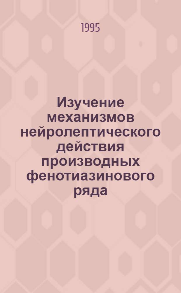 Изучение механизмов нейролептического действия производных фенотиазинового ряда : Автореф. дис. на соиск. учен. степ. д.м.н. : Спец. 03.00.04
