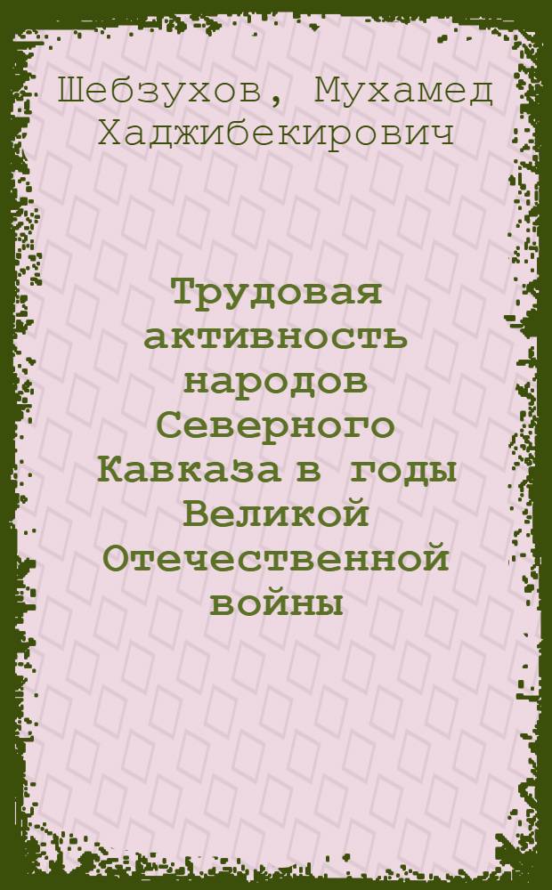 Трудовая активность народов Северного Кавказа в годы Великой Отечественной войны.Опыт, проблемы : Автореф. дис. на соиск. учен. степ. д.ист.н. : Спец. 07.00.02