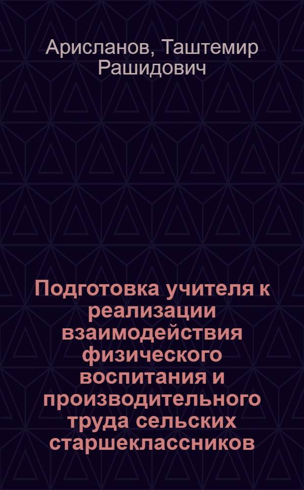Подготовка учителя к реализации взаимодействия физического воспитания и производительного труда сельских старшеклассников : Автореф. дис. на соиск. учен. степ. к.п.н. : Спец. 13.00.01