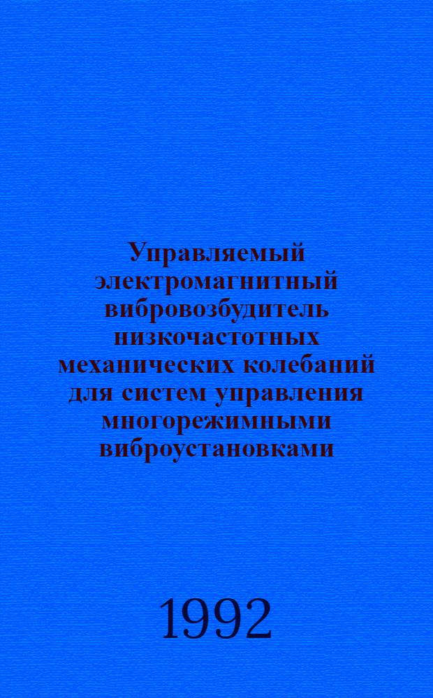 Управляемый электромагнитный вибровозбудитель низкочастотных механических колебаний для систем управления многорежимными виброустановками : Автореф. дис. на соиск. учен. степ. к.т.н. : Спец. 05.13.05