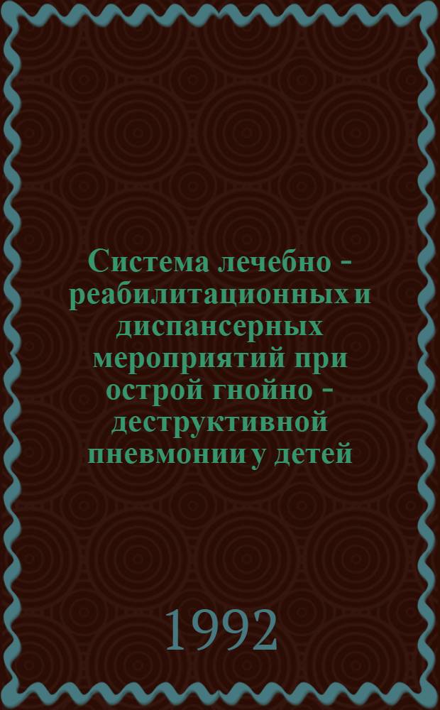 Система лечебно - реабилитационных и диспансерных мероприятий при острой гнойно - деструктивной пневмонии у детей : Автореф. дис. на соиск. учен. степ. к.м.н. : Спец. 14.00.09