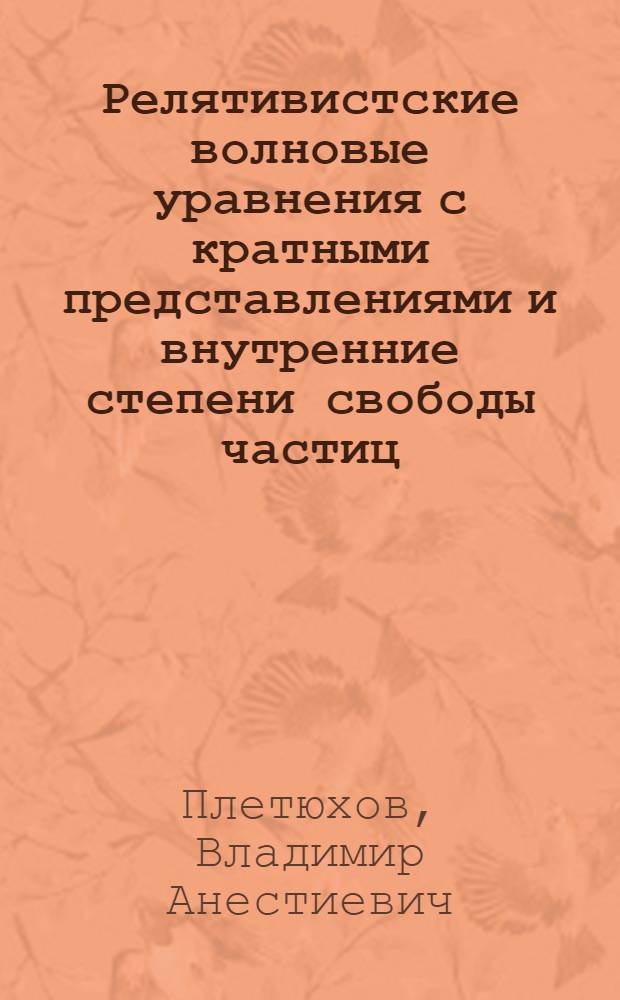 Релятивистские волновые уравнения с кратными представлениями и внутренние степени свободы частиц : Автореф. дис. на соиск. учен. степ. д.ф.-м.н. : Спец. 01.04.02