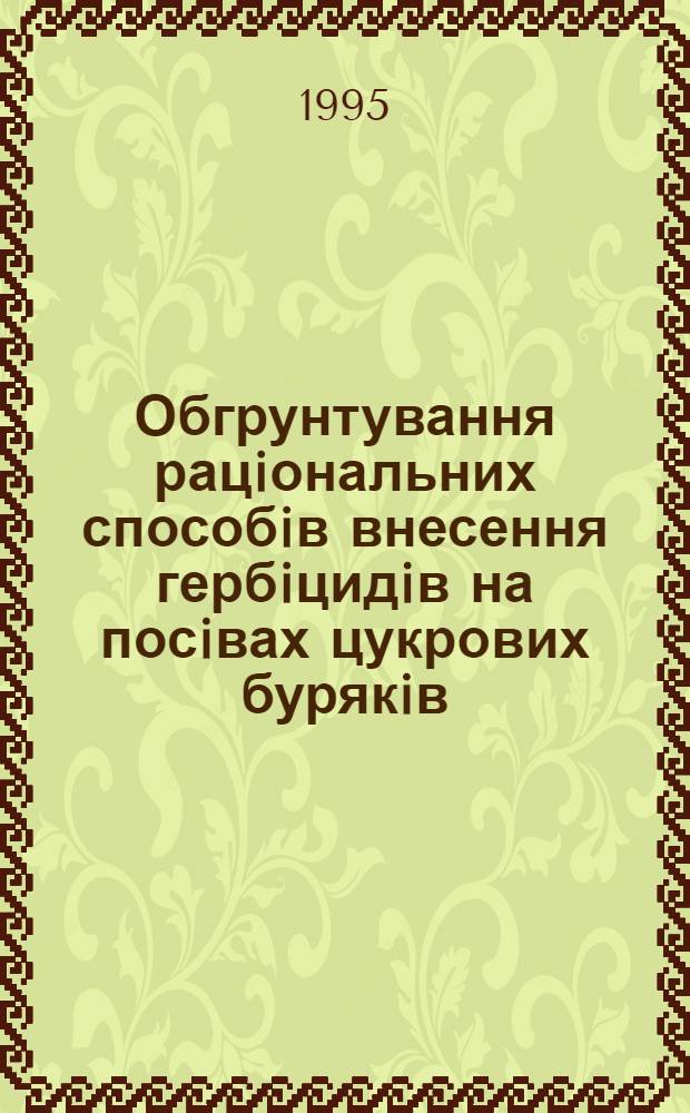 Обгрунтування рацiональних способiв внесення гербiцидiв на посiвах цукрових бурякiв : Автореф. дис. на соиск. учен. степ. к.с.-х.н. : Спец. 06.01.01