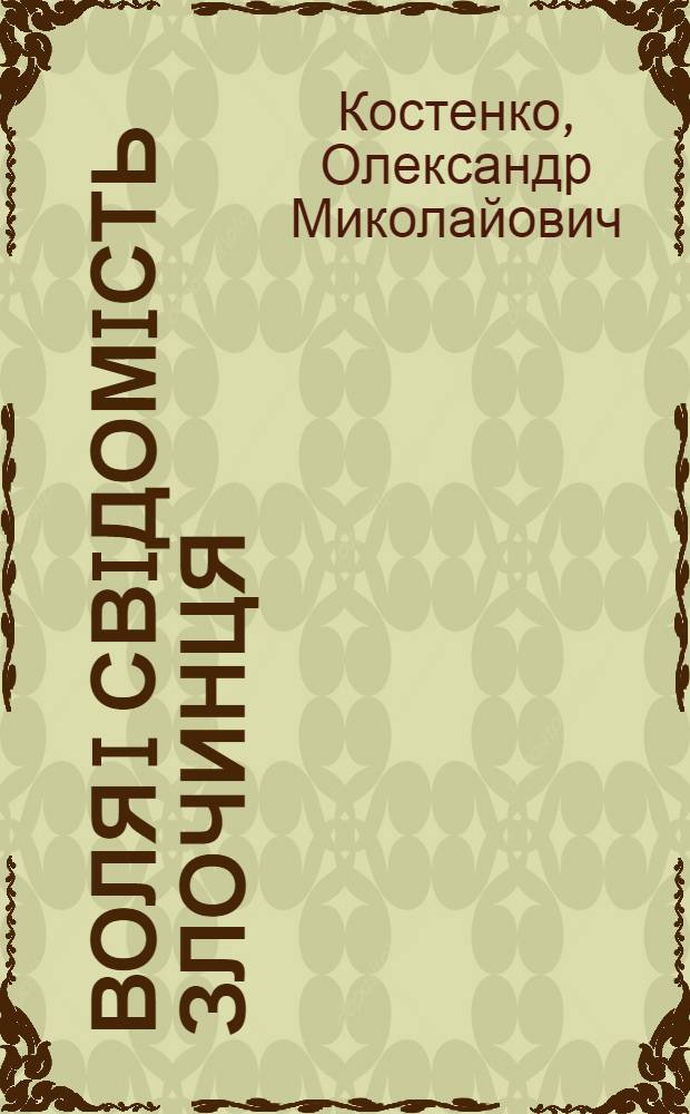 Воля i свiдомiсть злочинця : (Дослiдження з застосуванням принципу натуралiзму) : Автореф. дис. на соиск. учен. степ. д.ю.н. : Спец. 12.00.08