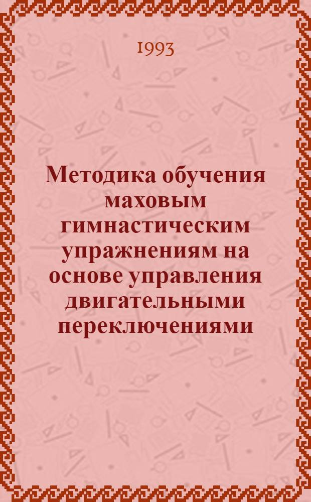 Методика обучения маховым гимнастическим упражнениям на основе управления двигательными переключениями : Автореф. дис. на соиск. учен. степ. к.п.н. : Спец. 13.00.04