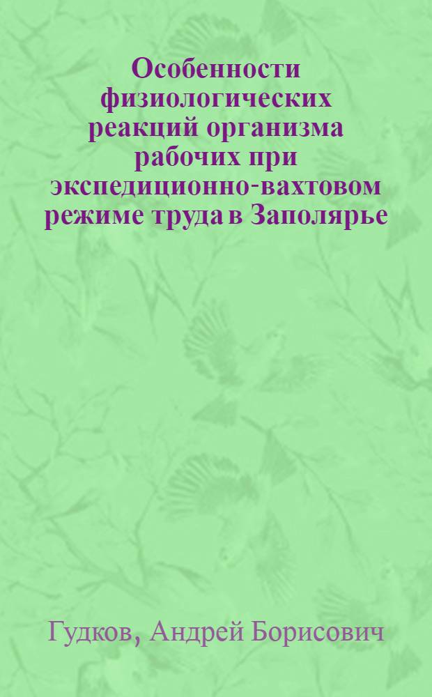 Особенности физиологических реакций организма рабочих при экспедиционно-вахтовом режиме труда в Заполярье : Автореф. дис. на соиск. учен. степ. к.м.н. : Спец. 14.00.17