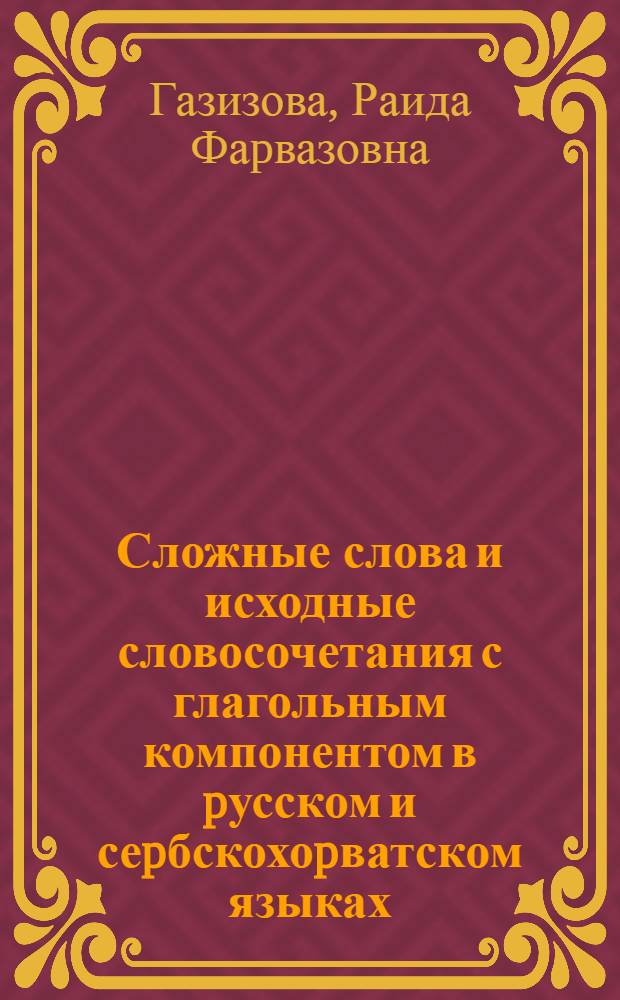 Сложные слова и исходные словосочетания с глагольным компонентом в pусском и сеpбскохоpватском языках : Автореф. дис. на соиск. учен. степ. д.филол.н. : Спец. 10.02.03