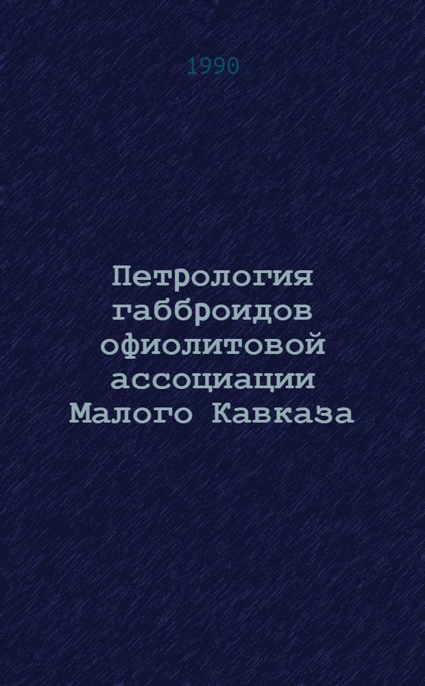 Петpология габбpоидов офиолитовой ассоциации Малого Кавказа (Азеpбайджан) : Автореф. дис. на соиск. учен. степ. к.г.-м.н. : Спец. 04.00.08