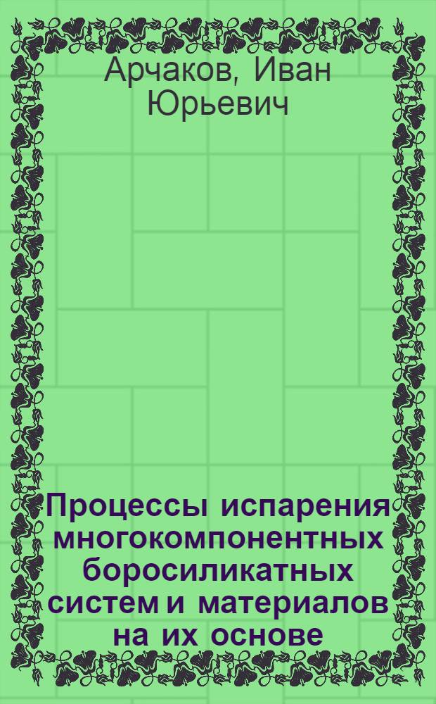 Процессы испарения многокомпонентных боросиликатных систем и материалов на их основе : Автореф. дис. на соиск. учен. степ. к.х.н. : Спец. 02.00.04