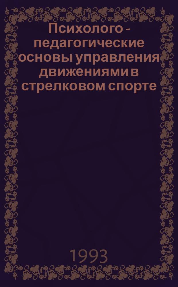 Психолого - педагогические основы управления движениями в стрелковом спорте : Автореф. дис. на соиск. учен. степ. д.п.н. : Спец. 13.00.04