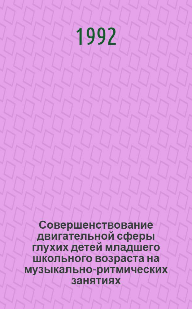 Совершенствование двигательной сферы глухих детей младшего школьного возраста на музыкально-ритмических занятиях : Автореф. дис. на соиск. учен. степ. к.п.н. : Спец. 13.00.03