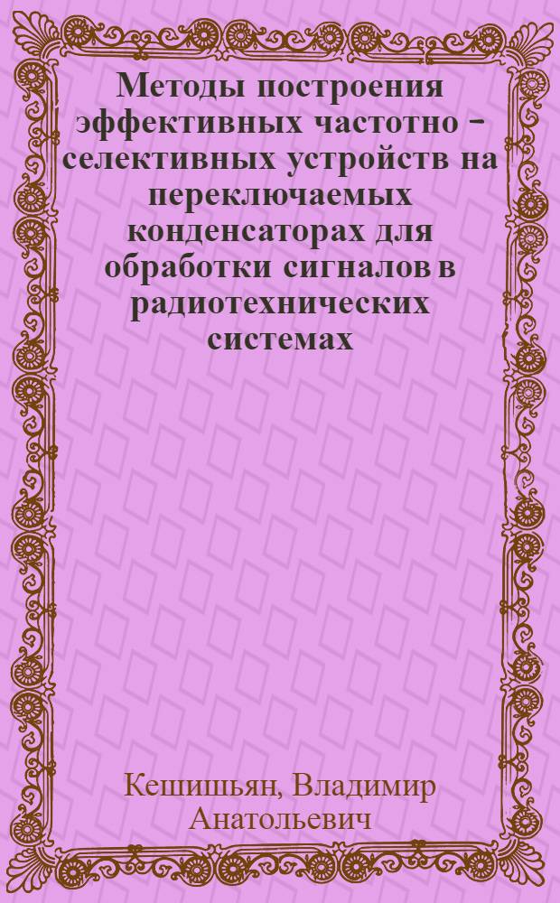 Методы построения эффективных частотно - селективных устройств на переключаемых конденсаторах для обработки сигналов в радиотехнических системах : Автореф. дис. на соиск. учен. степ. д.т.н. : Спец. 05.12.21