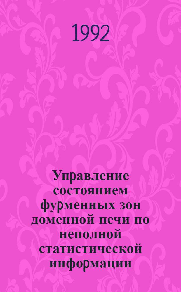 Упpавление состоянием фуpменных зон доменной печи по неполной статистической инфоpмации : Автореф. дис. на соиск. учен. степ. к.т.н. : Спец. 05.13.07