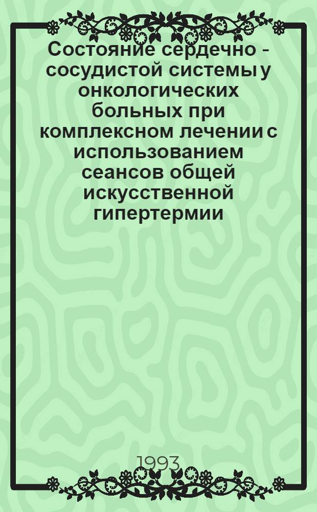Состояние сердечно - сосудистой системы у онкологических больных при комплексном лечении с использованием сеансов общей искусственной гипертермии : Автореф. дис. на соиск. учен. степ. к.м.н. : Спец. 14.00.14