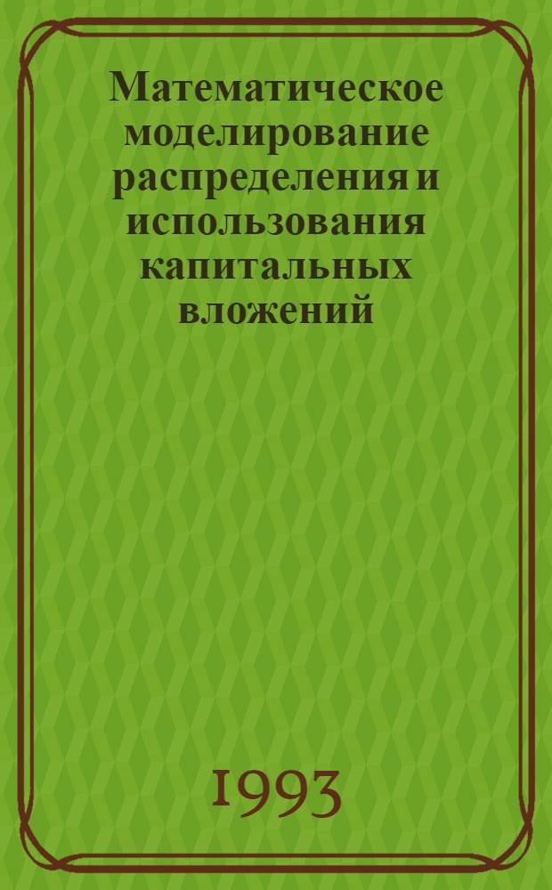 Математическое моделирование распределения и использования капитальных вложений : Автореф. дис. на соиск. учен. степ. к.э.н. : Спец. 08.00.13