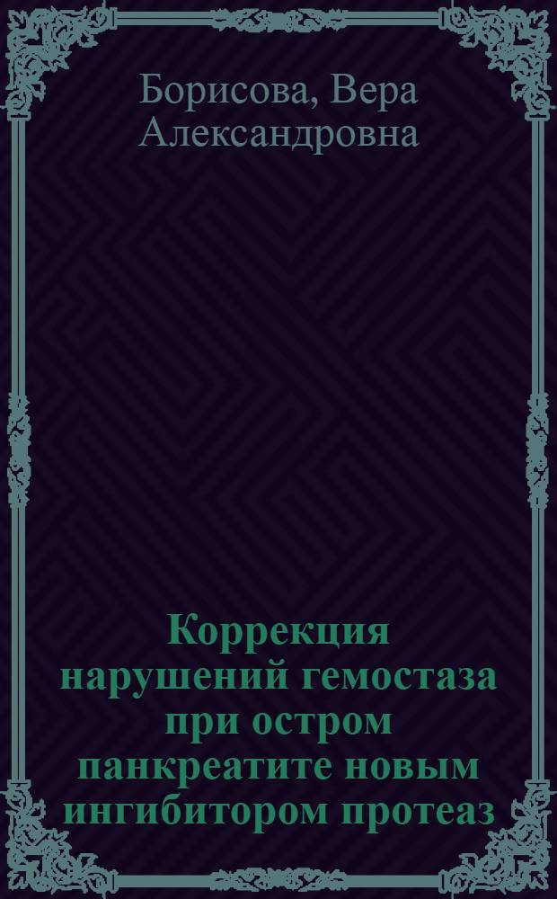 Коррекция нарушений гемостаза при остром панкреатите новым ингибитором протеаз: (Эксперим.-клинич. исслед.) : Автореф. дис. на соиск. учен. степ. к.м.н. : Спец. 14.00.27