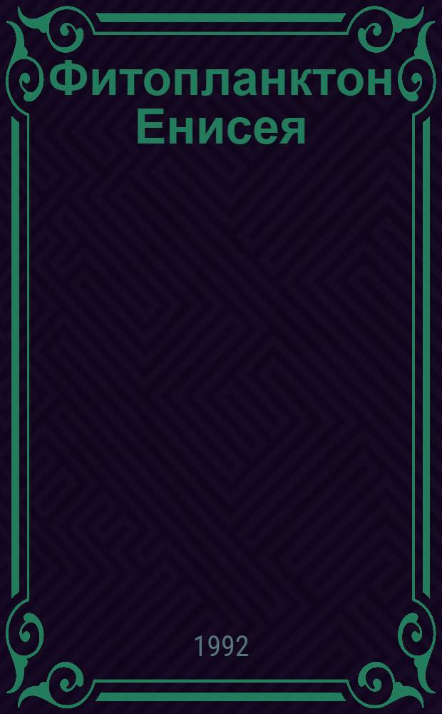 Фитопланктон Енисея: (Видовой состав, структура и продуктивность) : Автореф. дис. на соиск. учен. степ. к.б.н. : Спец. 03.00.18