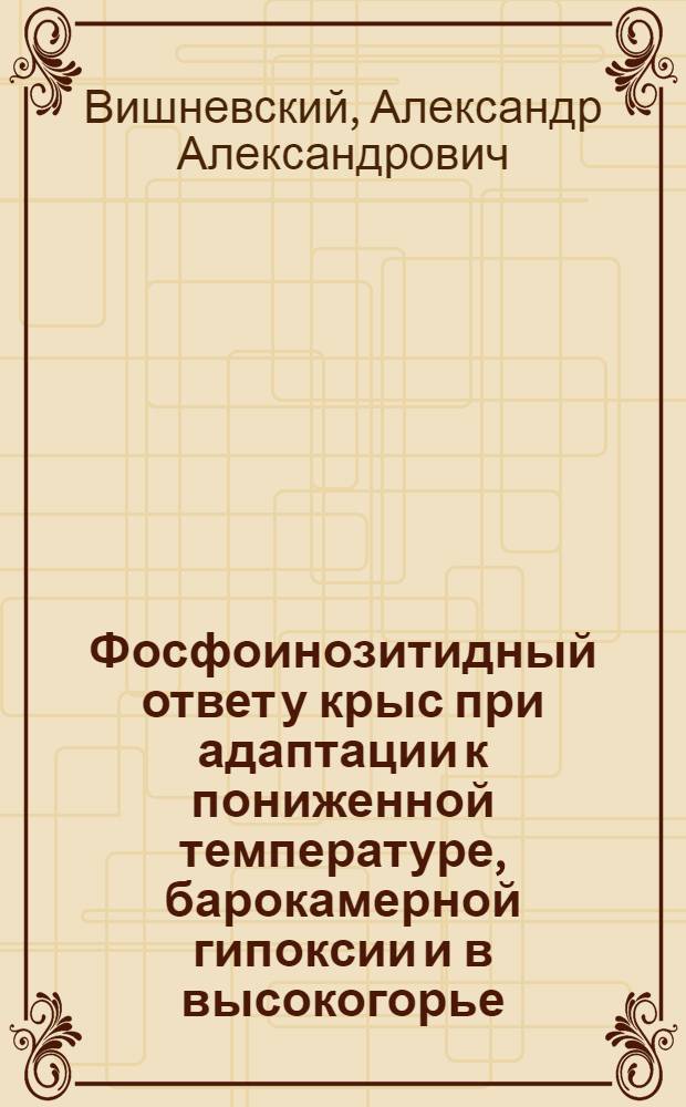 Фосфоинозитидный ответ у крыс при адаптации к пониженной температуре, барокамерной гипоксии и в высокогорье : Автореф. дис. на соиск. учен. степ. к.б.н. : Спец. 14.00.17