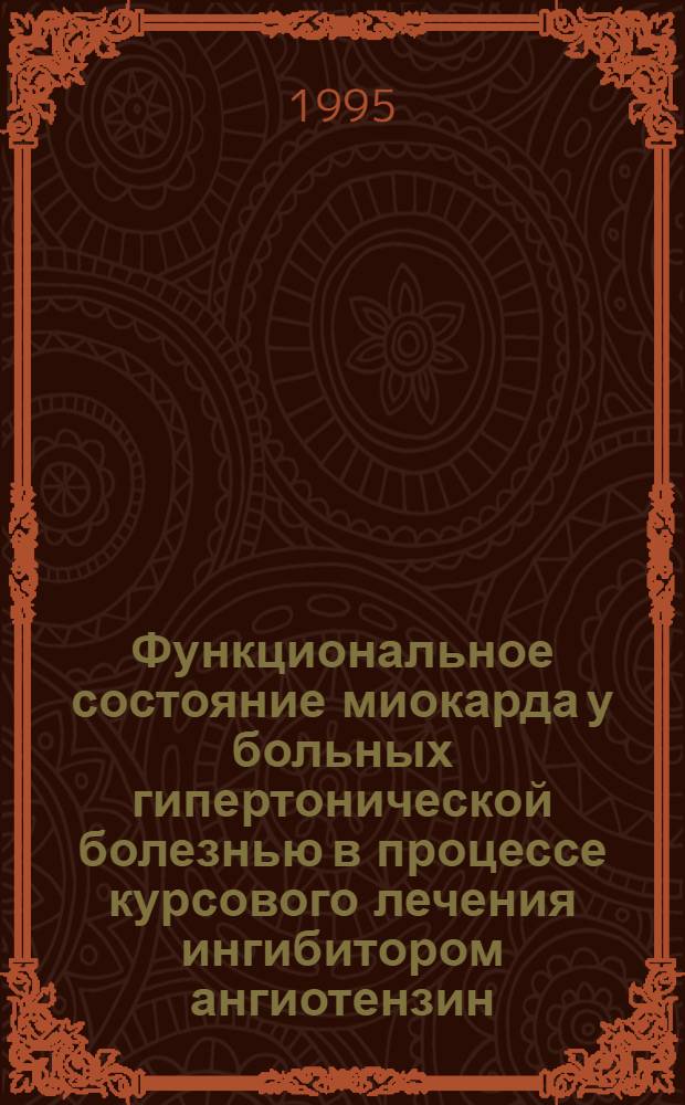 Функциональное состояние миокарда у больных гипертонической болезнью в процессе курсового лечения ингибитором ангиотензин - превращающего фермента - тритаце : Автореф. дис. на соиск. учен. степ. к.м.н. : Спец. 14.00.06