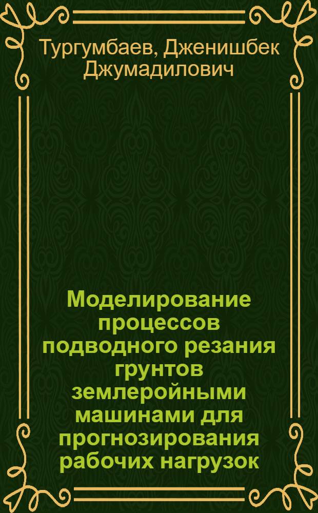 Моделирование процессов подводного резания грунтов землеройными машинами для прогнозирования рабочих нагрузок : Автореф. дис. на соиск. учен. степ. д.т.н. : Спец. 05.05.04